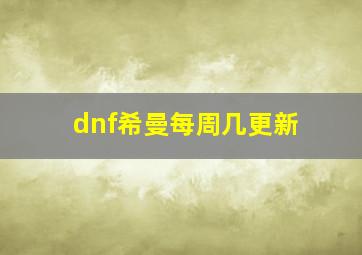 dnf希曼每周几更新