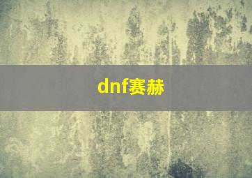 dnf赛赫