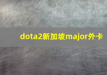 dota2新加坡major外卡