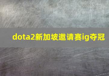 dota2新加坡邀请赛ig夺冠