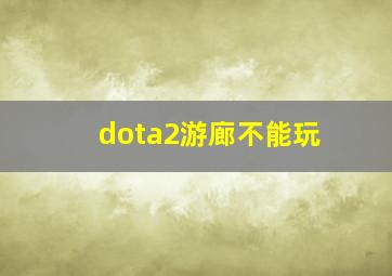 dota2游廊不能玩