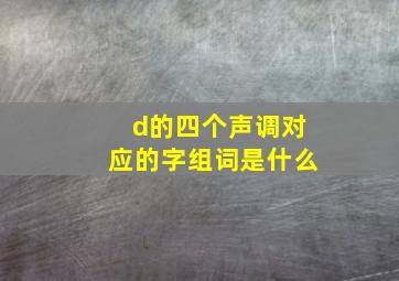 d的四个声调对应的字组词是什么