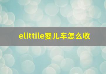 elittile婴儿车怎么收