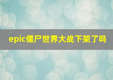 epic僵尸世界大战下架了吗