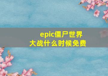 epic僵尸世界大战什么时候免费