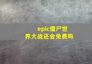 epic僵尸世界大战还会免费吗