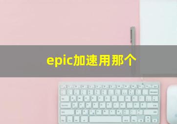 epic加速用那个