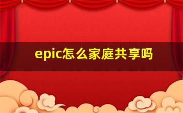 epic怎么家庭共享吗