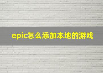 epic怎么添加本地的游戏