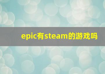 epic有steam的游戏吗