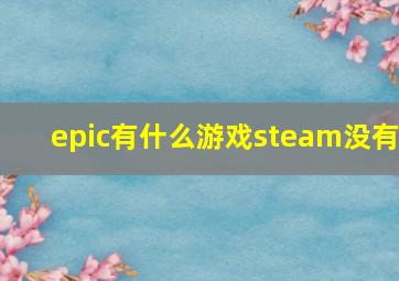 epic有什么游戏steam没有