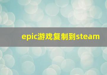 epic游戏复制到steam