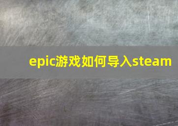 epic游戏如何导入steam