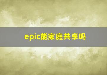 epic能家庭共享吗