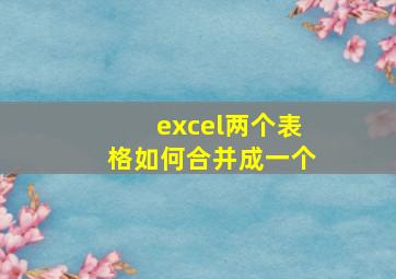 excel两个表格如何合并成一个