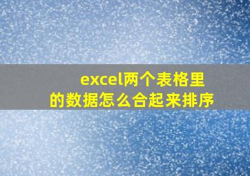 excel两个表格里的数据怎么合起来排序