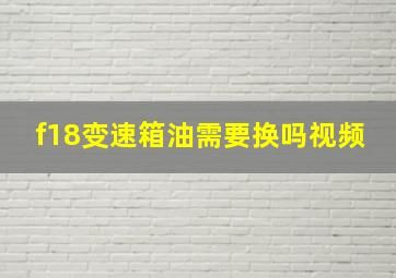 f18变速箱油需要换吗视频