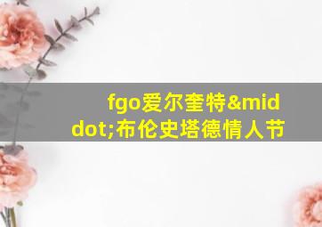 fgo爱尔奎特·布伦史塔德情人节