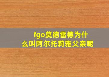 fgo莫德雷德为什么叫阿尔托莉雅父亲呢