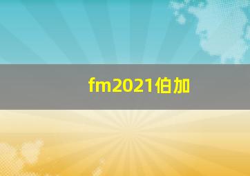 fm2021伯加