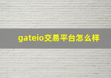 gateio交易平台怎么样