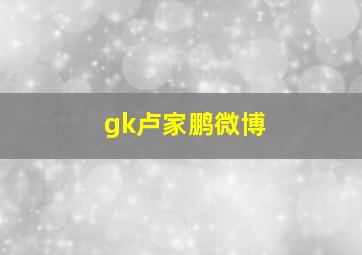 gk卢家鹏微博