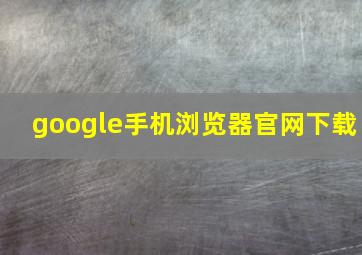 google手机浏览器官网下载