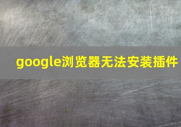 google浏览器无法安装插件