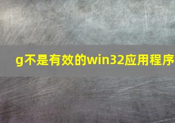 g不是有效的win32应用程序