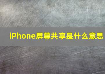 iPhone屏幕共享是什么意思