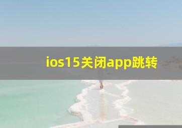 ios15关闭app跳转