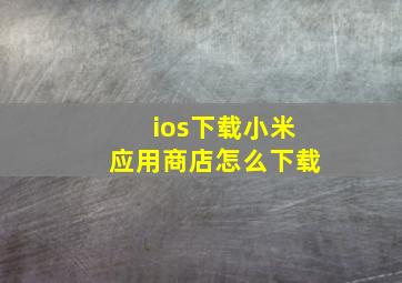 ios下载小米应用商店怎么下载