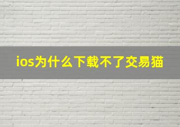 ios为什么下载不了交易猫