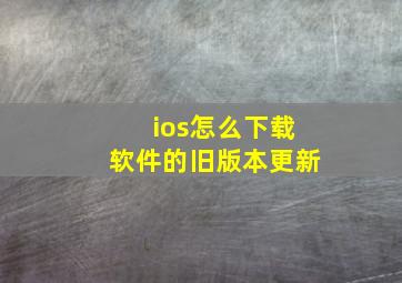 ios怎么下载软件的旧版本更新