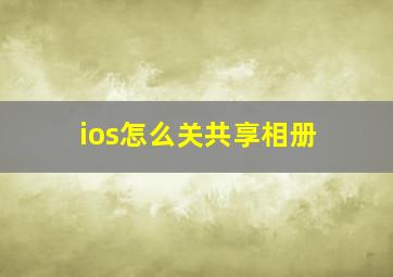 ios怎么关共享相册