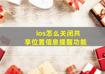 ios怎么关闭共享位置信息提醒功能