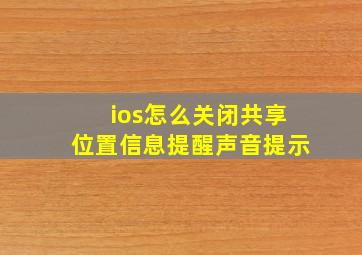 ios怎么关闭共享位置信息提醒声音提示