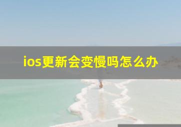 ios更新会变慢吗怎么办