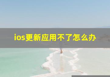 ios更新应用不了怎么办