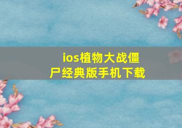 ios植物大战僵尸经典版手机下载