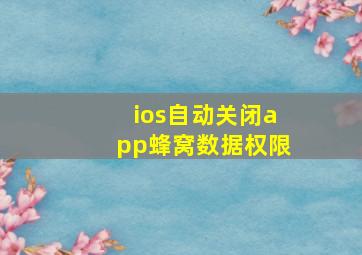 ios自动关闭app蜂窝数据权限