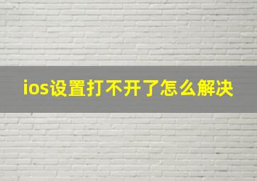 ios设置打不开了怎么解决