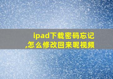 ipad下载密码忘记,怎么修改回来呢视频