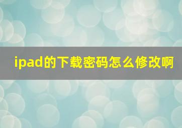 ipad的下载密码怎么修改啊