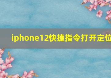 iphone12快捷指令打开定位