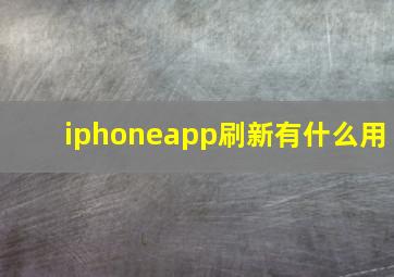 iphoneapp刷新有什么用