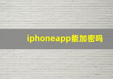 iphoneapp能加密吗