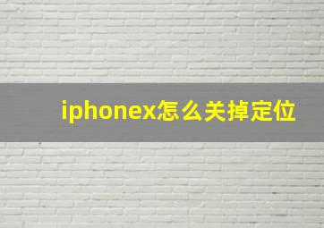 iphonex怎么关掉定位