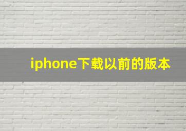 iphone下载以前的版本