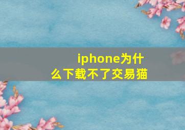 iphone为什么下载不了交易猫